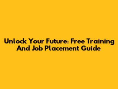 Unlock Your Future: Free Training And Job Placement Guide