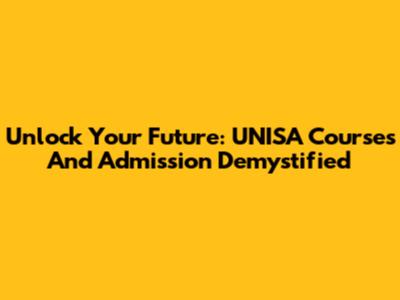 Unlock Your Future: UNISA Courses And Admission Demystified