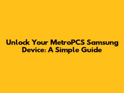 Unlock Your MetroPCS Samsung Device: A Simple Guide
