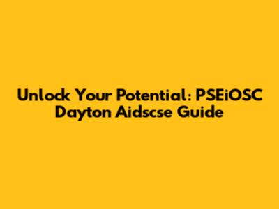 Unlock Your Potential: PSEiOSC Dayton Aidscse Guide