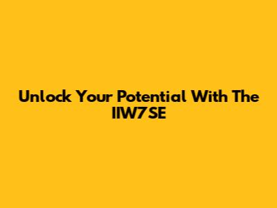 Unlock Your Potential With The IIW7SE