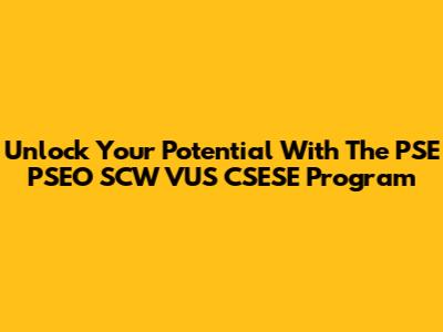 Unlock Your Potential With The PSE PSEO SCW VUS CSESE Program