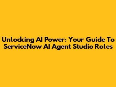 Unlocking AI Power: Your Guide To ServiceNow AI Agent Studio Roles