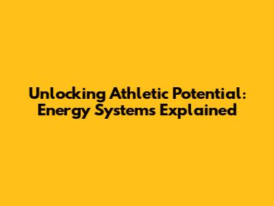 Unlocking Athletic Potential: Energy Systems Explained