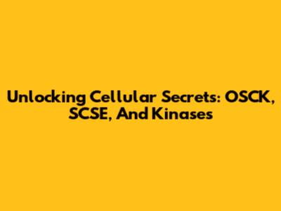 Unlocking Cellular Secrets: OSCK, SCSE, And Kinases