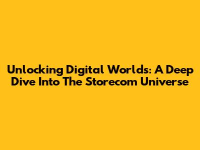 Unlocking Digital Worlds: A Deep Dive Into The Storecom Universe