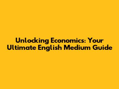 Unlocking Economics: Your Ultimate English Medium Guide