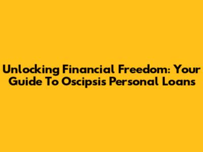 Unlocking Financial Freedom: Your Guide To Oscipsi's Personal Loans