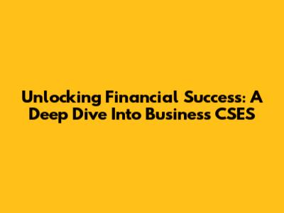 Unlocking Financial Success: A Deep Dive Into Business CSES