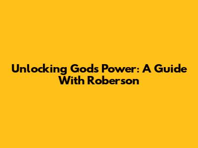 Unlocking God's Power: A Guide With Roberson