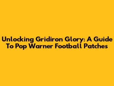 Unlocking Gridiron Glory: A Guide To Pop Warner Football Patches