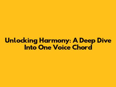 Unlocking Harmony: A Deep Dive Into One Voice Chord