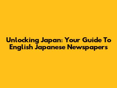 Unlocking Japan: Your Guide To English Japanese Newspapers