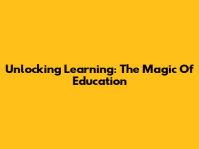 Unlocking Learning: The Magic Of Education