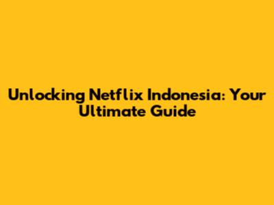 Unlocking Netflix Indonesia: Your Ultimate Guide