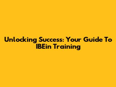 Unlocking Success: Your Guide To IBEin Training
