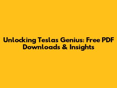 Unlocking Tesla's Genius: Free PDF Downloads & Insights