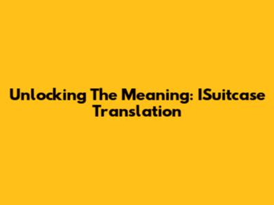 Unlocking The Meaning: ISuitcase Translation