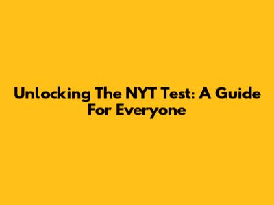 Unlocking The NYT Test: A Guide For Everyone