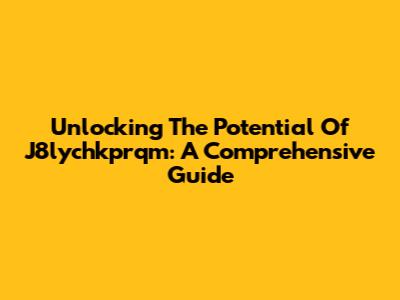 Unlocking The Potential Of J8lychkprqm: A Comprehensive Guide