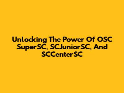 Unlocking The Power Of OSC SuperSC, SCJuniorSC, And SCCenterSC