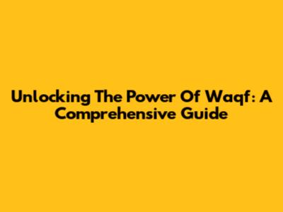 Unlocking The Power Of Waqf: A Comprehensive Guide