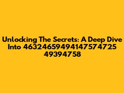 Unlocking The Secrets: A Deep Dive Into 46324659494147574725 49394758