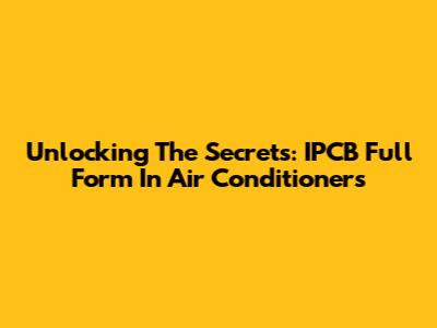 Unlocking The Secrets: IPCB Full Form In Air Conditioners