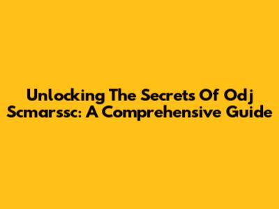Unlocking The Secrets Of Odj Scmarssc: A Comprehensive Guide