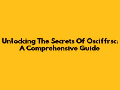 Unlocking The Secrets Of Osciffrsc: A Comprehensive Guide