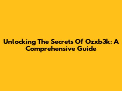 Unlocking The Secrets Of Ozxb3k: A Comprehensive Guide