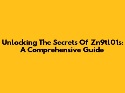 Unlocking The Secrets Of Zn9tl01s: A Comprehensive Guide