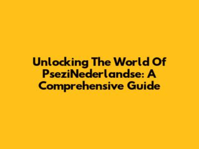 Unlocking The World Of PseziNederlandse: A Comprehensive Guide