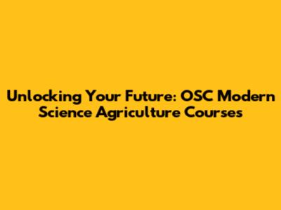 Unlocking Your Future: OSC Modern Science Agriculture Courses