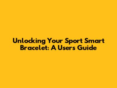 Unlocking Your Sport Smart Bracelet: A User's Guide