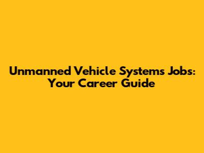 Unmanned Vehicle Systems Jobs: Your Career Guide