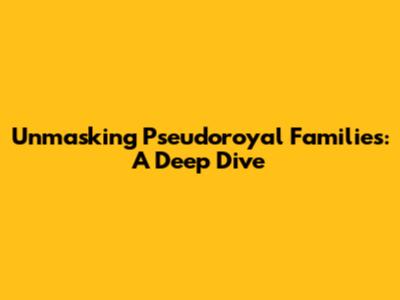 Unmasking Pseudoroyal Families: A Deep Dive