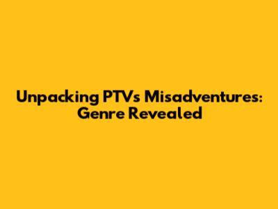 Unpacking PTV's Misadventures: Genre Revealed