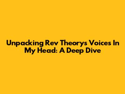 Unpacking Rev Theory's 'Voices In My Head': A Deep Dive