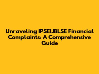 Unraveling IPSEIJBLSE Financial Complaints: A Comprehensive Guide