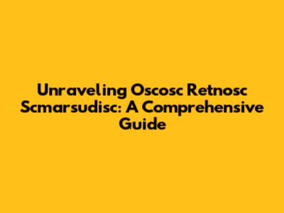 Unraveling Oscosc Retnosc Scmarsudisc: A Comprehensive Guide