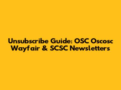 Unsubscribe Guide: OSC Oscosc Wayfair & SCSC Newsletters