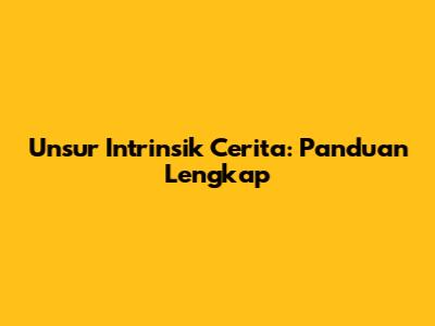Unsur Intrinsik Cerita: Panduan Lengkap