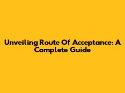 Unveiling 'Route Of Acceptance': A Complete Guide