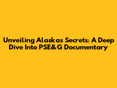 Unveiling Alaska's Secrets: A Deep Dive Into PSE&G Documentary
