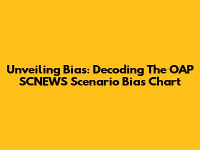 Unveiling Bias: Decoding The OAP SCNEWS Scenario Bias Chart