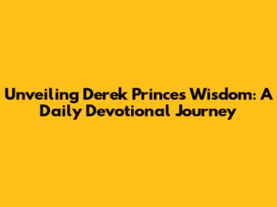 Unveiling Derek Prince's Wisdom: A Daily Devotional Journey