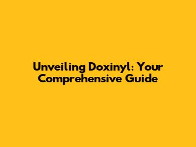 Unveiling Doxinyl: Your Comprehensive Guide