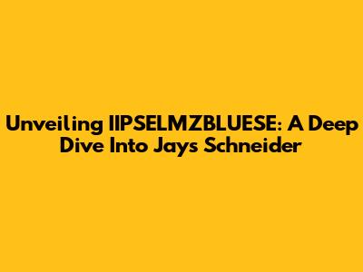 Unveiling IIPSELMZBLUESE: A Deep Dive Into Jays Schneider