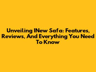 Unveiling INew Safa: Features, Reviews, And Everything You Need To Know